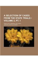 A Selection of Cases from the State Trials (Volume 2, PT. 1); Trials for Treason (1327-[1681]).