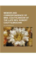 Memoir and Correspondence of Mrs. Coutts, Widow of the Late REV. Robert Coutts, Brachin