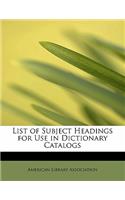 List of Subject Headings for Use in Dictionary Catalogs