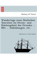 Wandertage eines Deutschen Touristen im Strom- und Küstengebiet des Orinoko ... Mit ... Abbildungen, etc.