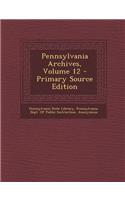 Pennsylvania Archives, Volume 12 - Primary Source Edition