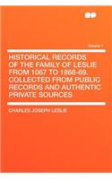 Historical Records of the Family of Leslie from 1067 to 1868-69. Collected from Public Records and Authentic Private Sources Volume 1