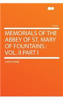 Memorials of the Abbey of St. Mary of Fountains: Vol. II Part I