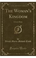 The Woman's Kingdom: A Love Story (Classic Reprint)