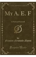 My A. E. F: A Hail and Farewell (Classic Reprint)(English)