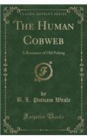 The Human Cobweb: A Romance of Old Peking (Classic Reprint)