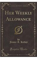 Her Weekly Allowance (Classic Reprint)