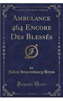Ambulance 464 Encore Des BlessÃ©s (Classic Reprint)