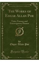 The Works of Edgar Allan Poe, Vol. 4 of 5: Tales; Fantasy and Extravaganza; Humor (Classic Reprint)(English)