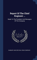 Report Of The Chief Engineer ...: Made To The President And Managers Of The Company