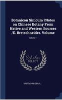 Botanicon Sinicum ?Notes on Chinese Botany From Native and Western Sources /E. Bretschneider. Volume; Volume 1