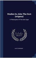 Studies In John The Scot (erigena): A Philosopher Of The Dark Ages