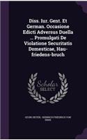 Diss. Iur. Gent. Et German. Occasione Edicti Adversus Duella ... Promulgati de Violatione Securitatis Domesticae, Hau-Friedens-Bruch