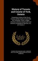 History of Toronto and County of York, Ontario: Containing a History of the City of Toronto and the County of York, with the Townships, Towns, Villages, Churches, Schools, General and Local Statis