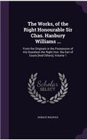 Works, of the Right Honourable Sir Chas. Hanbury Williams ...: From the Originals in the Possession of His Grandson the Right Hon. the Earl of Essex [And Others], Volume 1