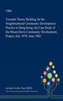 Towards Theory Building for the Neighbourhood Community Development Practice in Hong Kong: The Case Study of the Mount Davis Community Development Project, July 1978- June 1984(English)