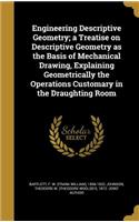 Engineering Descriptive Geometry; a Treatise on Descriptive Geometry as the Basis of Mechanical Drawing, Explaining Geometrically the Operations Customary in the Draughting Room
