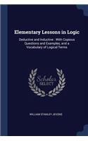 Elementary Lessons in Logic: Deductive and Inductive: With Copious Questions and Examples, and a Vocabulary of Logical Terms