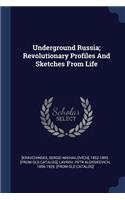 Underground Russia; Revolutionary Profiles And Sketches From Life