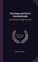The Siege and Fall of Constantinople
