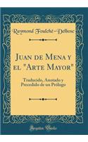 Juan de Mena y el "Arte Mayor": Traducido, Anotado y Precedido de un Prólogo (Classic Reprint)