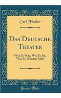 Das Deutsche Theater: Was Es War, Was Es Ist, Was Es Werden Muï¿½ (Classic Reprint)