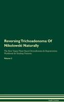 Reversing Trichoadenoma Of Nikolowski: Naturally The Raw Vegan Plant-Based Detoxification & Regeneration Workbook for Healing Patients. Volume 2