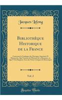 BibliothÃ¨que Historique de la France, Vol. 2: Contenant Le Catalogue Des Ouvrages, ImprimÃ©s Et Manuscrits, Qui Traitent de l'Histoire de Ce Royaume, Ou Qui Y Ont Rapport; Avec Des Notes Critiques Et Historiques (Classic Reprint)
