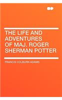 The Life and Adventures of Maj. Roger Sherman Potter: (English)
