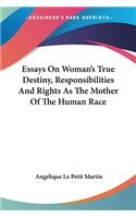 Essays On Woman's True Destiny, Responsibilities And Rights As The Mother Of The Human Race