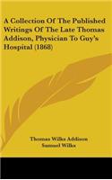 Collection Of The Published Writings Of The Late Thomas Addison, Physician To Guy's Hospital (1868)