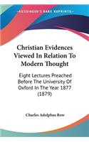 Christian Evidences Viewed In Relation To Modern Thought: Eight Lectures Preached Before The University Of Oxford In The Year 1877 (1879)