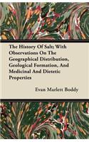 History Of Salt; With Observations On The Geographical Distribution, Geological Formation, And Medicinal And Dietetic Properties