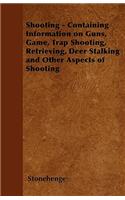 Shooting - Containing Information on Guns, Game, Trap Shooting, Retrieving, Deer Stalking and Other Aspects of Shooting