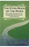 The Eton Book of the River - With Some Account of the Thames and the Evolution of Boat-Racing