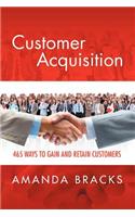 Customer Acquisition: 465 Ways to Gain and Retain