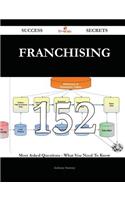 Franchising 152 Success Secrets - 152 Most Asked Questions on Franchising - What You Need to Know