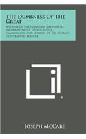 Dumbness of the Great: A Survey of the Nonsense, Absurdities, Inconsistencies, Illogicalities, Inaccuracies and Idiocies of the World's Outst