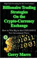 Billionaire Trading Strategies on the Crypto-Currency Exchange: How to Win Big in This Explosive New Investment Wave: (English)