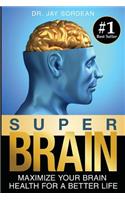 Super Brain: Maximize Your Brain Health for a Better Life