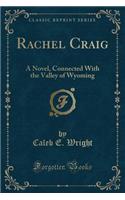 Rachel Craig: A Novel, Connected with the Valley of Wyoming (Classic Reprint)