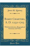 Bamff Charters, A. D. 1232-1703: With Introduction, Biographical Summary and Notes (Classic Reprint)