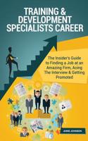 Training & Development Specialists Career (Special Edition): The Insider's Guide to Finding a Job at an Amazing Firm, Acing the Interview & Getting Promoted