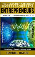 Customer-Oriented Success Secrets for Entrepreneurs: Converting Leads from Cold to Gold