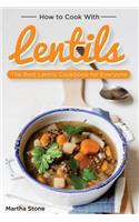 How to Cook with Lentils: The Best Lentils Cookbook for Everyone