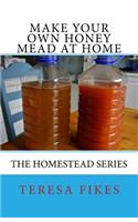 Make Your Own Honey Mead at Home: The Homestead Series