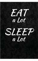 Eat A Lot. Sleep A Lot: Writing Journal Lined, Diary, Notebook for Men & Women