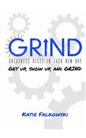 Grind: Greatness Rises in Each New Day: Get Up, Show Up, and Grind