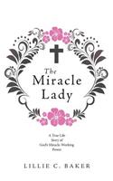 The Miracle Lady: A True Life Story of God's Miracle-Working Power