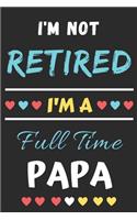 I'm Not Retired I'm A Full Time Papa